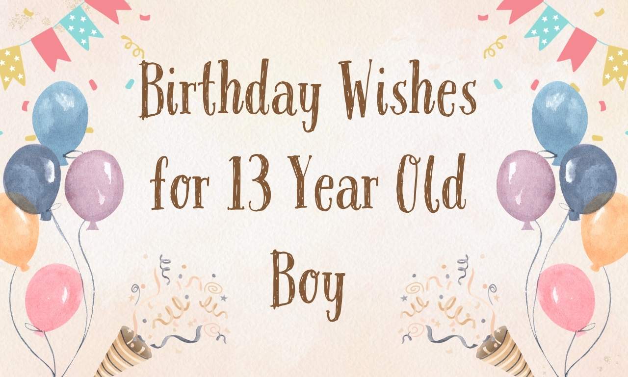 85+ Birthday Wishes for 13 Year Old Boy | Heartfelt Ideas
