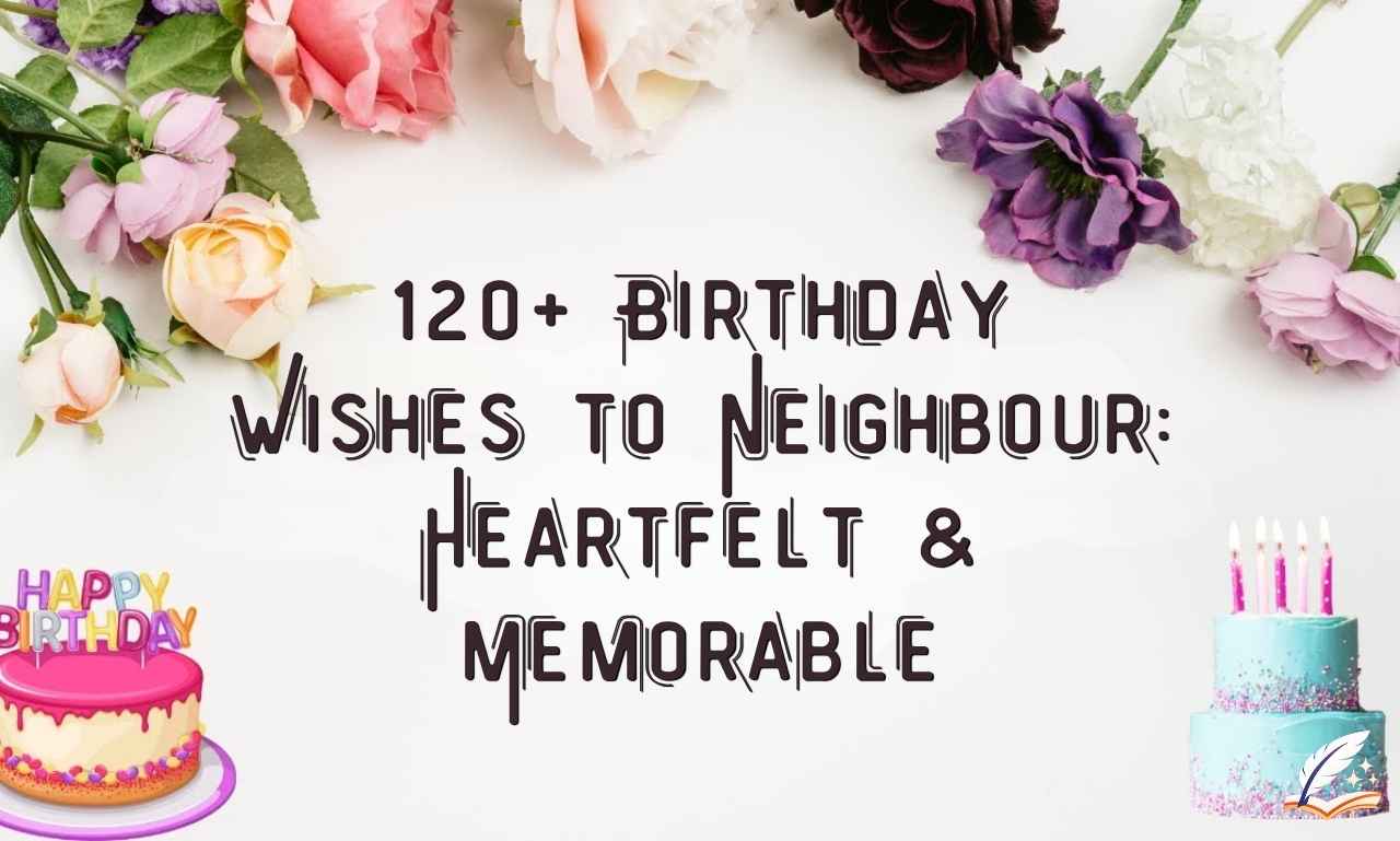 120+ Birthday Wishes to Neighbour: Heartfelt & Memorable