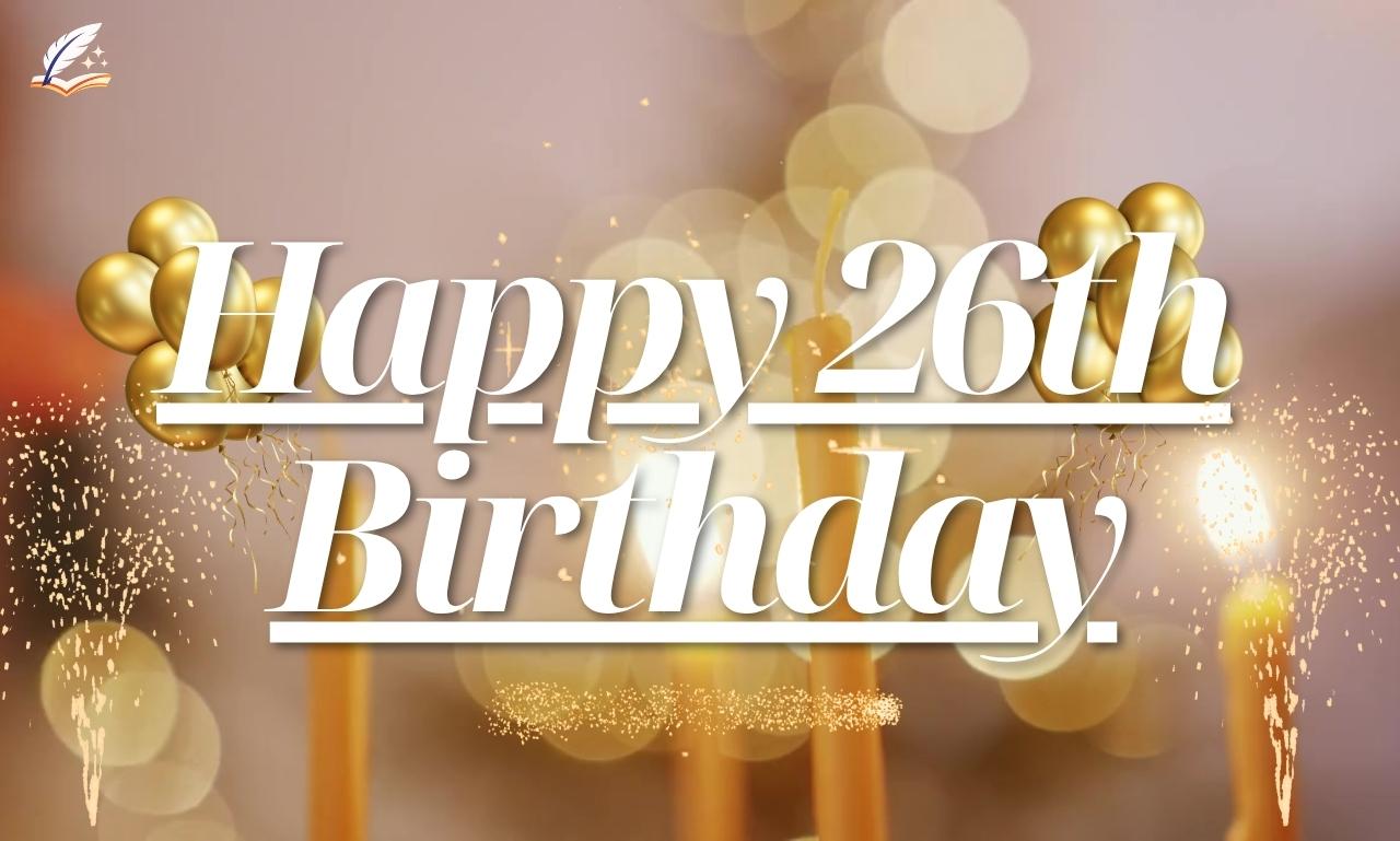 Happy 26th Birthday Meaningful Wishes and Quotes 